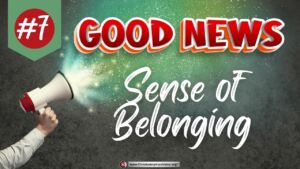 Good News #7 Sense of belonging