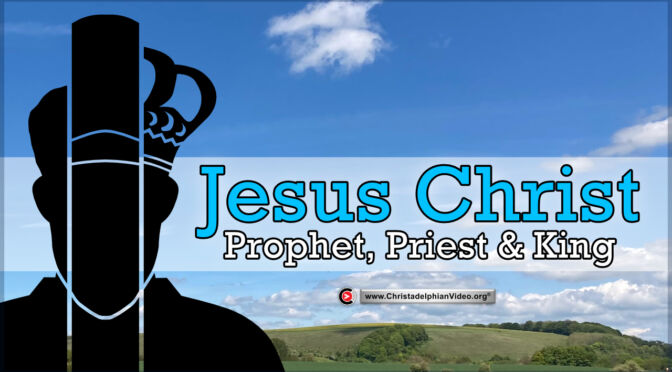 Jesus Christ: Prophet, Priest and King!