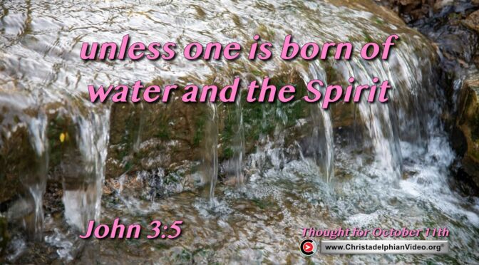 Daily Readings and Thought for October 11th. "UNLESS ONE IS BORN OF WATER AND THE SPIRIT…"
