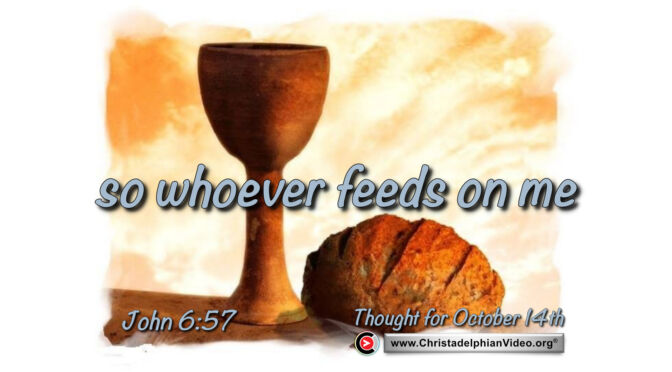 Daily Readings and Thought for October 14th. “SO WHOEVER FEEDS ON ME”