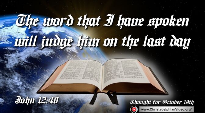 Daily Readings and Thought for October 19th. “THE WORD … WILL JUDGE … ON THE LAST DAY”