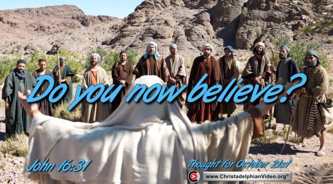 Daily Readings and Thought for October 21st. “DO YOU NOW BELIEVE?”