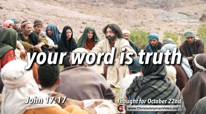 Daily Readings and Thought for October 22nd. "YOUR WORD IS TRUTH"