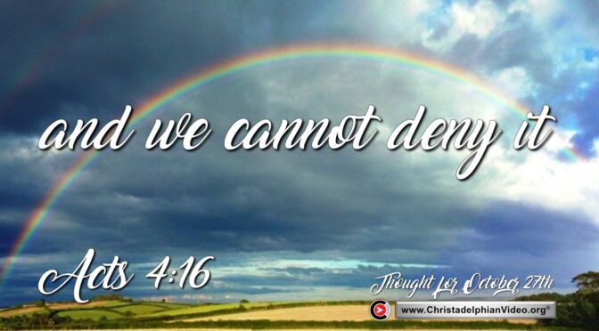 Daily Readings and Thought for October 27th. “AND WE CANNOT DENY IT”