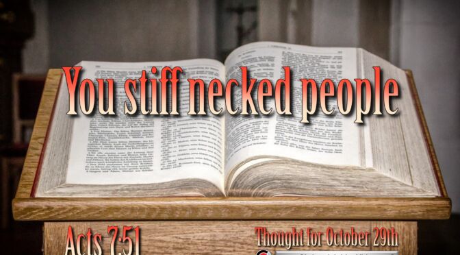 Daily Readings and Thought for October 29th. “YOU STIFF NECKED PEOPLE”