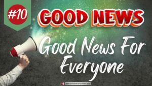 Good News #10 Good News for Everyone