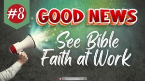 Good News #8 See Bible Faith at Work.