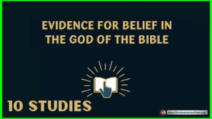 Evidence for belief in the God of the bible - 10 studies (Various Presenters)