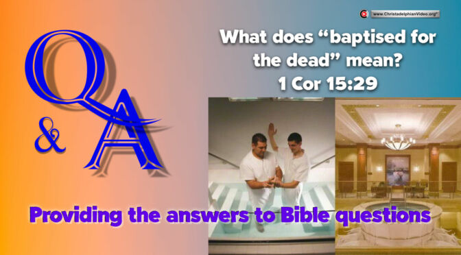 Q&A: What does 'Baptised for the Dead mean 1 Cor 15:29?