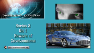 World News = God's Plans #23/24 'Beware of Covetousness!'
