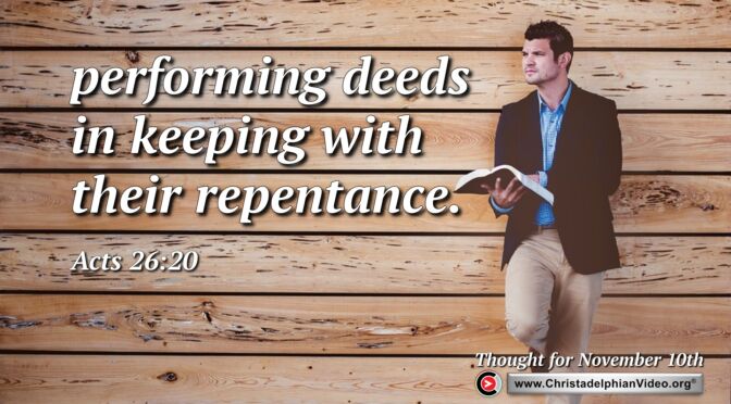 Daily Readings and Thought for November 10th. “PERFORMING DEEDS IN KEEPING WITH THEIR REPENTANCE”