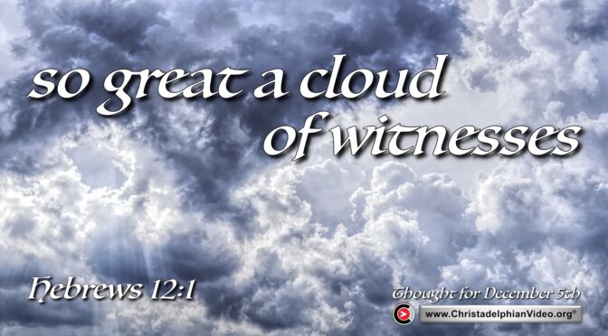 Daily Readings and Thought for December 5th. “SO GREAT A CLOUD OF WITNESSES”