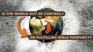 Is the World Out of Control or Fulfilling Bible Prophecy?