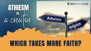 Atheism or a Creator Which Requires More Faith?