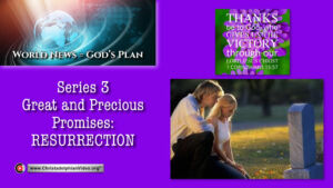 World News = God's Plans #31 'GREAT and Precious promises -' Resurrection'
