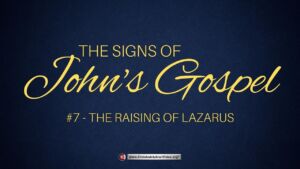 The Signs of John's Gospel #7 'The Raising of Lazarus'