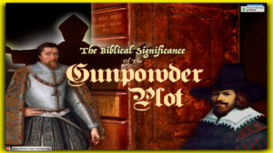 The biblical Significance of the Gunpowder plot - 'Remember, remember the 5th of November!