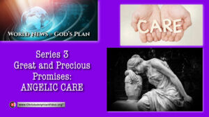 World News = God's Plans #32 'GREAT and Precious promises. 'Angelic Care'