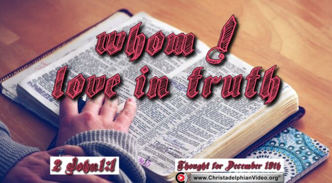 Daily Readings and Thought for December 19th. “WHOM I LOVE IN TRUTH” 