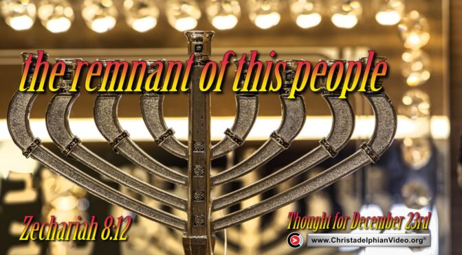 Daily Readings and Thought for December 23rd.   "I WILL CAUSE THE REMNANT OF THIS PEOPLE"
