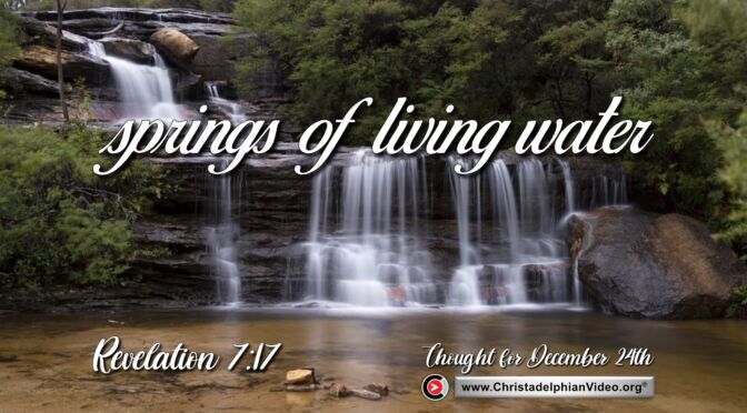Daily Readings and Thought for December 24th. “SPRINGS OF LIVING WATER””