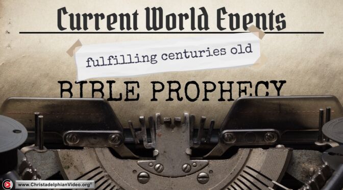 Current World Events Fulfilling Centuries old Bible Prophecies!