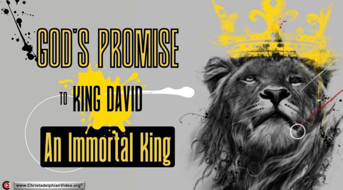 God's promise to King David:  An immortal king