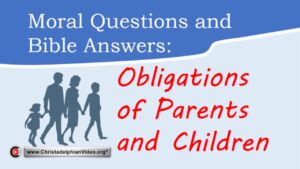 Moral Questions and Bible Answers:  Obligations of parents and children.