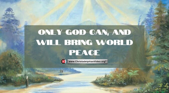 Only God can and will bring world Peace!