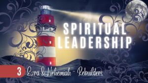 Spiritual Leadership #3 Ezra and Nehemiah - Rebuilders (Ben Clarke)