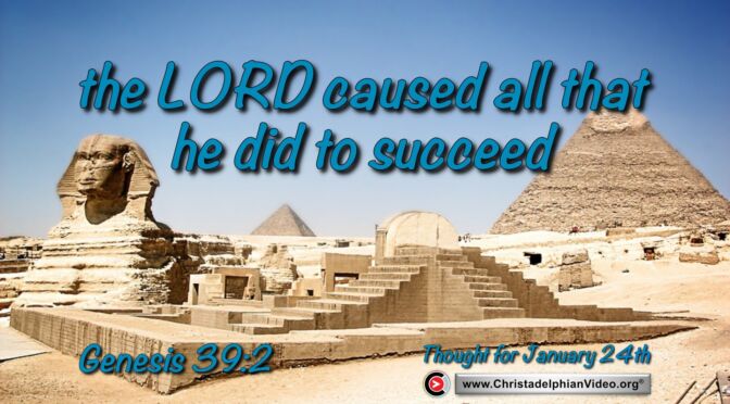 Daily readings and Thought for January 24th. "THE LORD CAUSED ALL THAT HE DID TO SUCCEED"