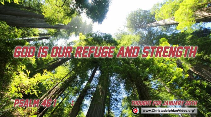 Daily readings and Thought for January 26th.  "GOD IS OUR REFUGE AND STRENGTH"