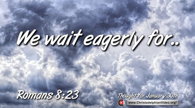 Daily readings and Thought for January 30th.  “WE WAIT EAGERLY FOR”