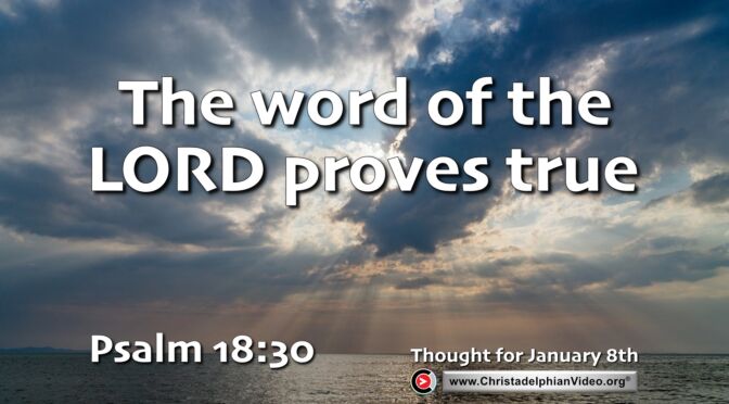 Daily Readings and Thought for January 8th. “THE WORD OF THE LORD PROVES TRUE” 