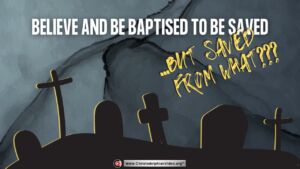 Believe and Be Baptised to be saved...But saved from what?