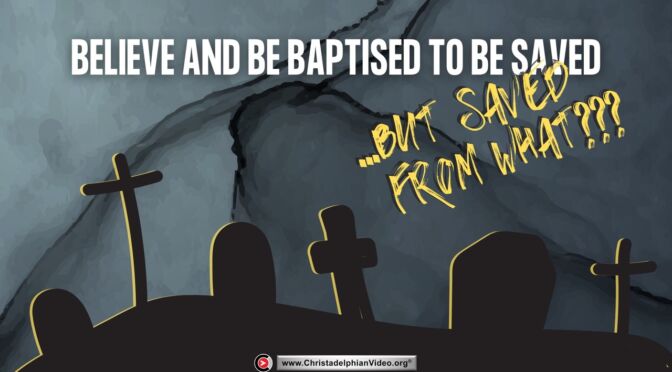Believe and Be Baptised to be saved...But saved from what?