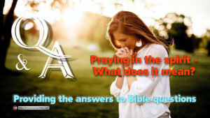 Q&A: Praying in the spirit - What does it mean?