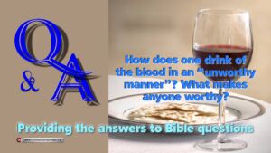 Q&A How does one drink of the Blood in an 'unworthy manner, what makes anyone worthy?1 Cor 11:27