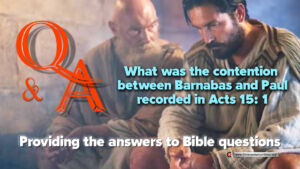 Q&A: What was the contention between Barnabas and Paul recorded in Acts 15: 1