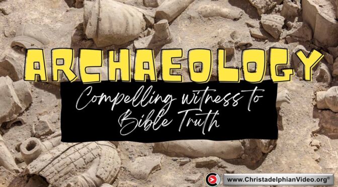 Archaeology: Compelling witness to Bible Truth.