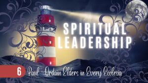 Spiritual Leadership #6 Paul: Ordain Elders in Every ecclesia (Joe Mullen)