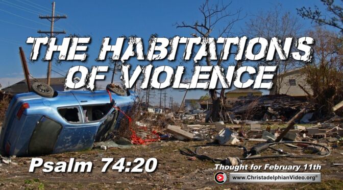 Daily Readings and Thought for February 11th. "THE HABITATIONS OF VIOLENCE