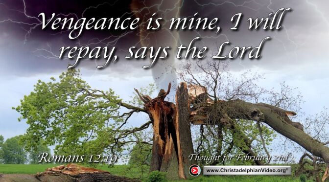 Daily Readings and Thought for February 2nd. “VENGEANCE IS MINE I WILL REPAY”