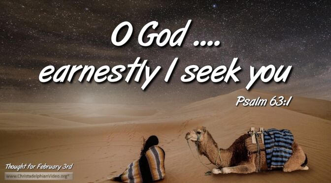 Daily Readings and Thought for February 3rd. "O GOD ... EARNESTLY I SEEK YOU"