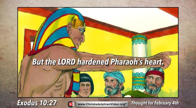 Daily Readings and Thought for February 4th. “BUT THE LORD HARDENED PHARAOH’S HEART”