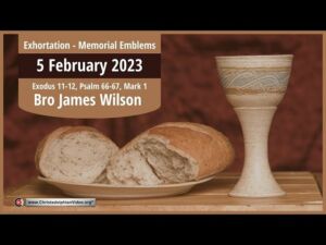 2023.02.05 Exhortation: Memorial - Emblems Ex 11 12, Psalm 66 67, Mark 1 Bro James Wilson