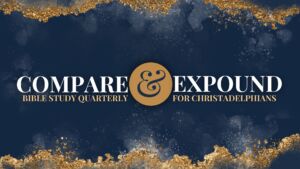 Compare & Expound Bible Study Quarterly for Christadelphians