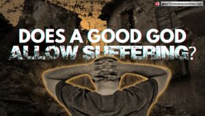 Does a Good God allow suffering?