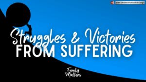 Family Matters #11/12 'Struggles with Victories from Suffering( Grant Anderson)