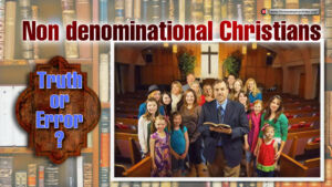 Non denominational Christians: Truth or Error?